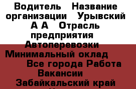 Водитель › Название организации ­ Урывский А.А › Отрасль предприятия ­ Автоперевозки › Минимальный оклад ­ 40 000 - Все города Работа » Вакансии   . Забайкальский край,Чита г.